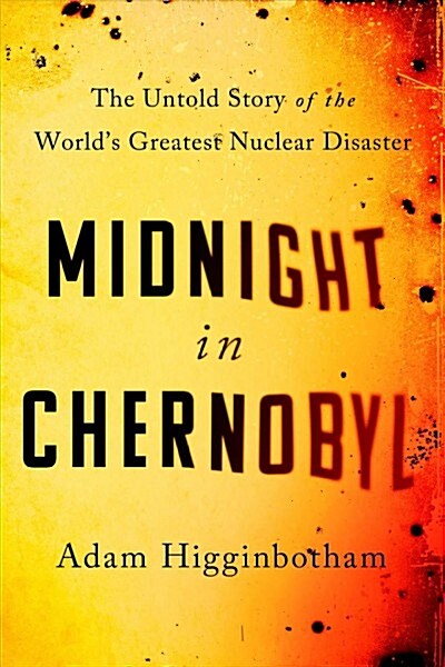 Midnight in Chernobyl: The Untold Story of the Worlds Greatest Nuclear Disaster (Paperback)