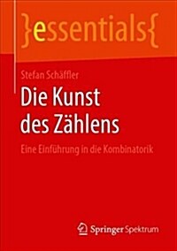 Die Kunst Des Z?lens: Eine Einf?rung in Die Kombinatorik (Paperback, 1. Aufl. 2019)