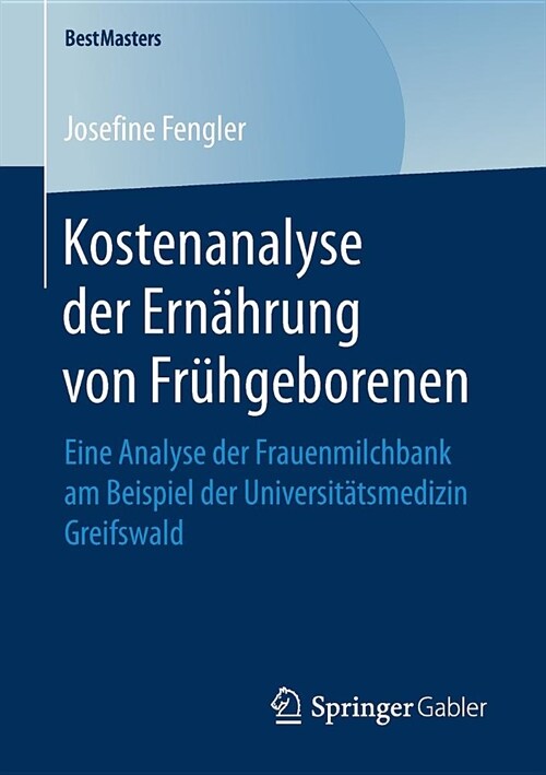 Kostenanalyse Der Ern?rung Von Fr?geborenen: Eine Analyse Der Frauenmilchbank Am Beispiel Der Universit?smedizin Greifswald (Paperback, 1. Aufl. 2019)