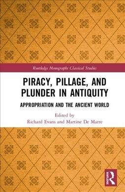 Piracy, Pillage, and Plunder in Antiquity : Appropriation and the Ancient World (Hardcover)