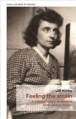 Feeling the Strain : A Cultural History of Stress in Twentieth-Century Britain (Hardcover)