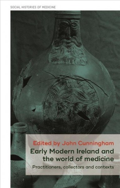 Early Modern Ireland and the World of Medicine : Practitioners, Collectors and Contexts (Hardcover)