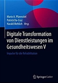 Digitale Transformation Von Dienstleistungen Im Gesundheitswesen V: Impulse F? Die Rehabilitation (Hardcover, 1. Aufl. 2019)