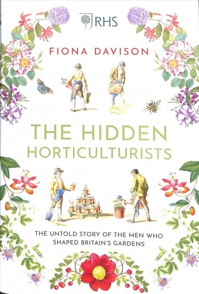 The Hidden Horticulturists : The Untold Story of the Men who Shaped Britain’s Gardens (Hardcover, Main)
