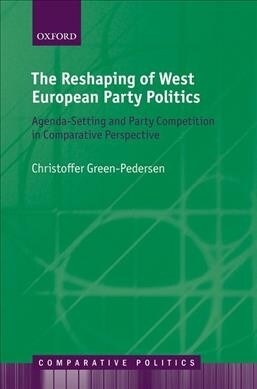 The Reshaping of West European Party Politics : Agenda-Setting and Party Competition in Comparative Perspective (Hardcover)