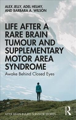 Life After a Rare Brain Tumour and Supplementary Motor Area Syndrome : Awake Behind Closed Eyes (Paperback)