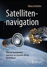 Satellitennavigation: Wie Sie Funktioniert Und Wie Sie Unseren Alltag Beeinflusst (Paperback, 2, 2., Aktualisier)