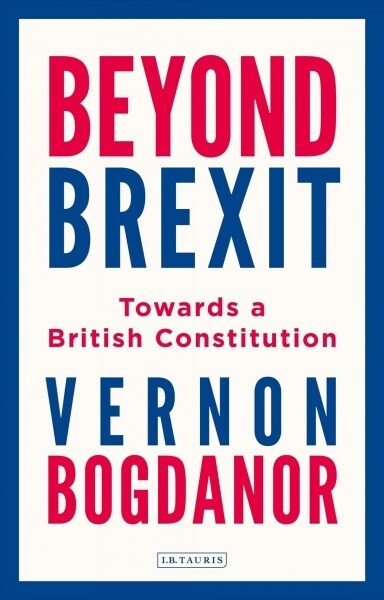 Beyond Brexit : Towards a British Constitution (Hardcover)