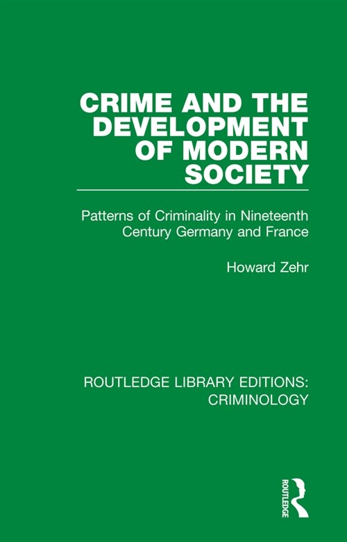 Crime and the Development of Modern Society : Patterns of Criminality in Nineteenth Century Germany and France (Hardcover)