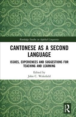 Cantonese as a Second Language: Issues, Experiences and Suggestions for Teaching and Learning (Hardcover)