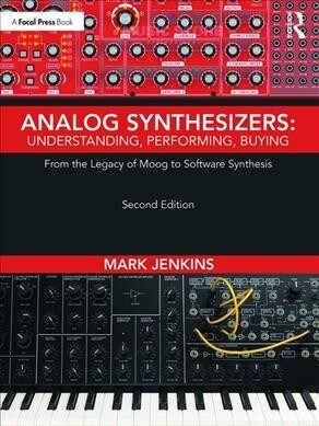 Analog Synthesizers: Understanding, Performing, Buying : From the Legacy of Moog to Software Synthesis (Paperback, 2 ed)