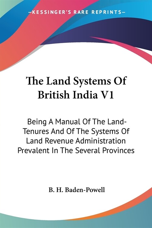 The Land Systems of British India V1: Being a Manual of the Land-Tenures and of the Systems of Land Revenue Administration Prevalent in the Several Pr (Paperback)