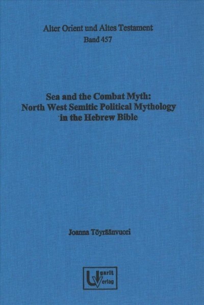 Sea and the Combat Myth: North West Semitic Political Mythology in the Hebrew Bible (Hardcover)