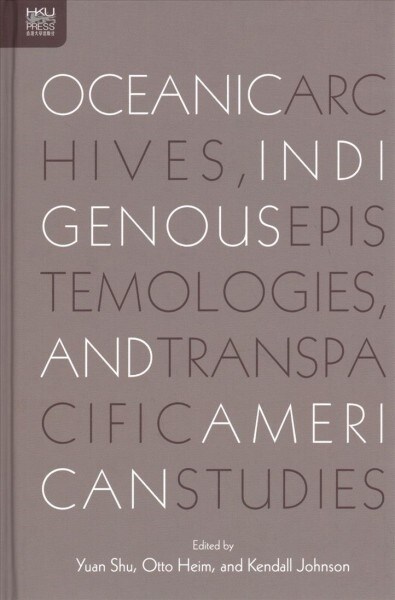 Oceanic Archives, Indigenous Epistemologies, and Transpacific American Studies (Hardcover)