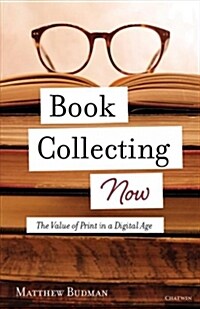 Book Collecting Now: The Value of Print in a Digital Age (Paperback)