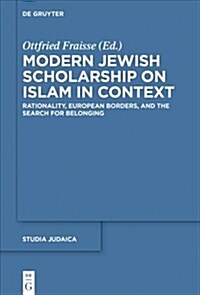 Modern Jewish Scholarship on Islam in Context: Rationality, European Borders, and the Search for Belonging (Hardcover)