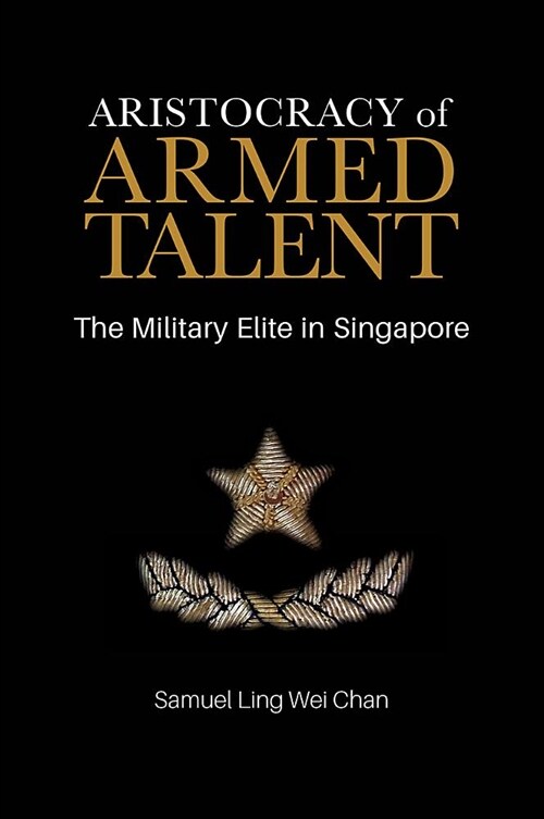 Aristocracy of Armed Talent: The Military Elite in Singapore (Paperback)