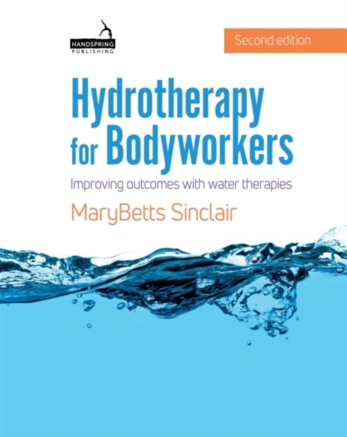 Hydrotherapy for Bodyworkers : Improving outcomes with water therapies (Paperback, 2 ed)