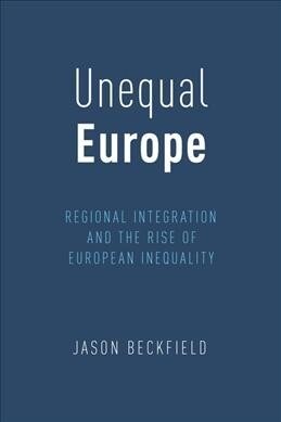 Unequal Europe: Regional Integration and the Rise of European Inequality (Hardcover)