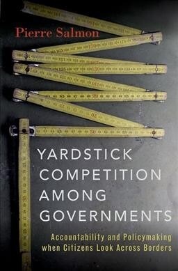 Yardstick Competition Among Governments: Accountability and Policymaking When Citizens Look Across Borders (Hardcover)