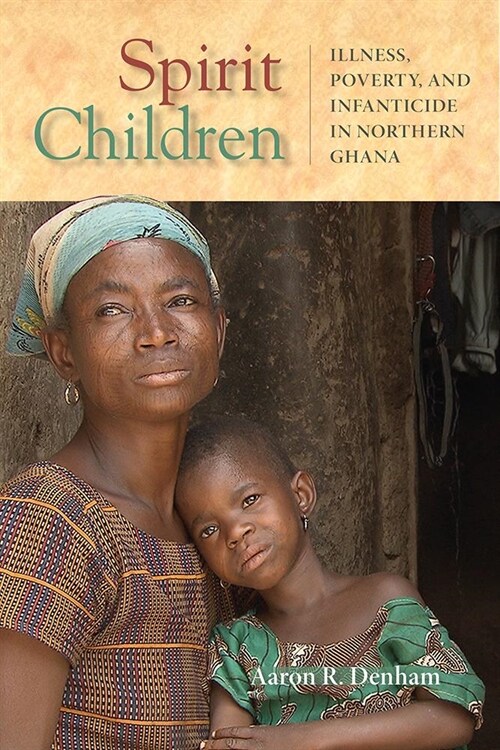 Spirit Children: Illness, Poverty, and Infanticide in Northern Ghana (Paperback)