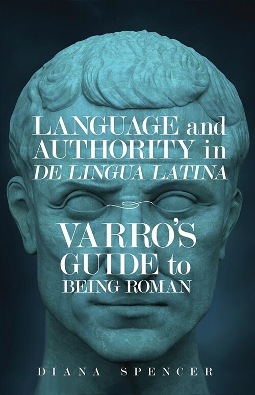 Language and Authority in de Lingua Latina: Varros Guide to Being Roman (Hardcover)