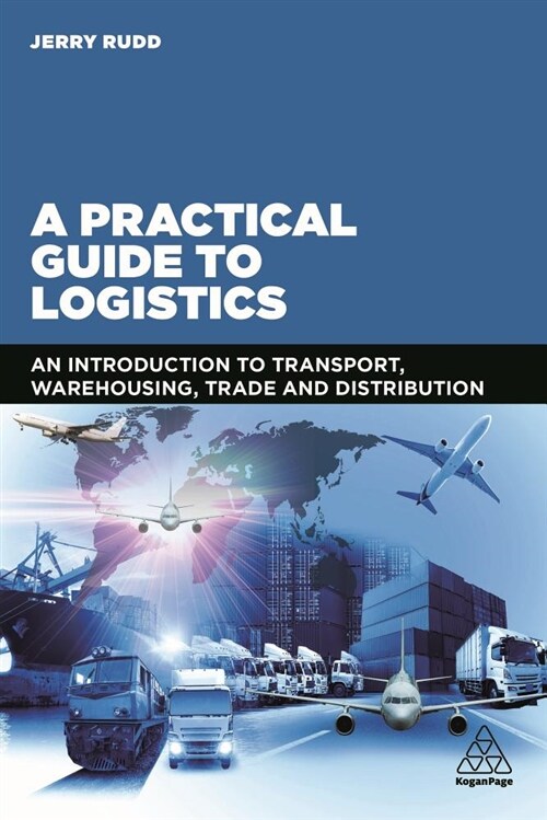 A Practical Guide to Logistics : An Introduction to Transport, Warehousing, Trade and Distribution (Hardcover)