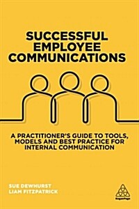 Successful Employee Communications : A Practitioners Guide to Tools, Models and Best Practice for Internal Communication (Hardcover)