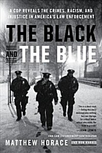 The Black and the Blue: A Cop Reveals the Crimes, Racism, and Injustice in Americas Law Enforcement (Paperback)