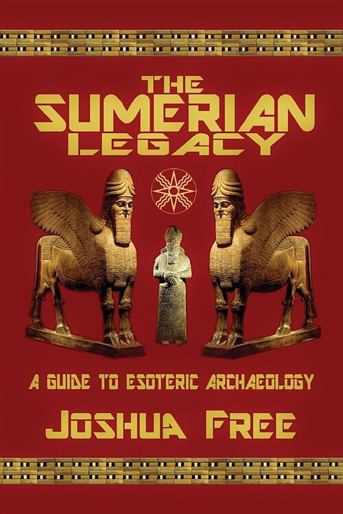 The Sumerian Legacy: A Guide to Esoteric Archaeology (Paperback)