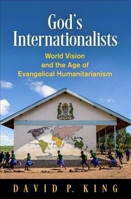 Gods Internationalists: World Vision and the Age of Evangelical Humanitarianism (Hardcover)