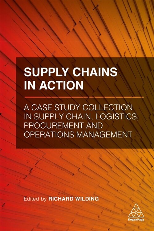 Supply Chains in Action : A Case Study Collection in Supply Chain, Logistics, Procurement and Operations Management (Hardcover)
