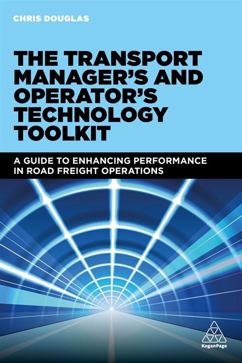 The Transport Managers and Operators Technology Toolkit : A Guide to Enhancing Performance in Road Freight Operations (Paperback)