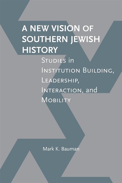 A New Vision of Southern Jewish History: Studies in Institution Building, Leadership, Interaction, and Mobility (Hardcover)