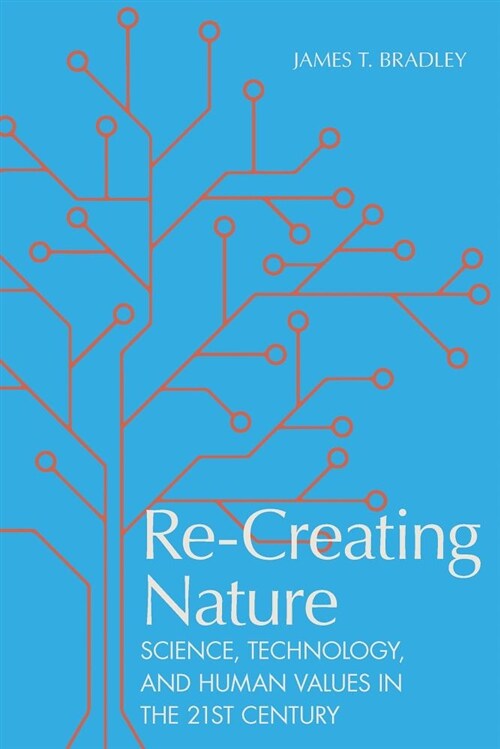 Re-Creating Nature: Science, Technology, and Human Values in the Twenty-First Century (Hardcover)