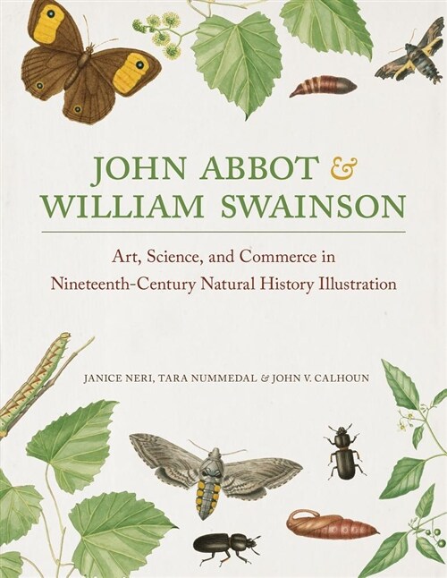 John Abbot and William Swainson: Art, Science, and Commerce in Nineteenth-Century Natural History Illustration (Hardcover)