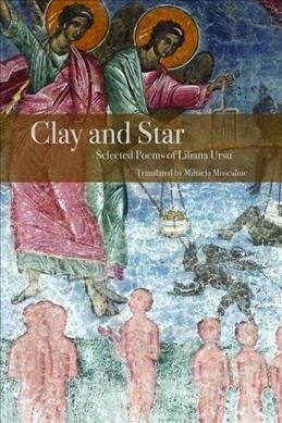 Clay and Star: Selected Poems of Liliana Ursu: Selected Poems of Liliana Ursu Translated by Mihaela Moscaliuc (Paperback)