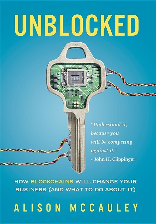 Unblocked: How Blockchains Will Change Your Business (and What to Do about It) (Hardcover)