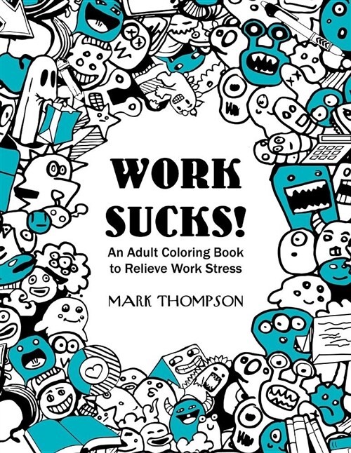 Work Sucks!: An Adult Coloring Book to Relieve Work Stress: (Volume 1 of Humorous Coloring Books Series by Mark Thompson) (Paperback)