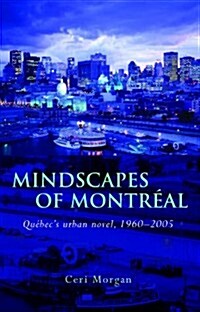 Mindscapes of Montreal : Quebecs Urban Novel, 1960-2005 (Hardcover)