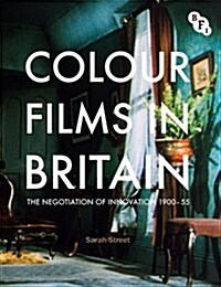 Colour Films in Britain : The Negotiation of Innovation 1900-1955 (Paperback)