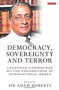 Democracy, Sovereignty and Terror : Lakshman Kadirgamar on the Foundations of International Order (Hardcover)