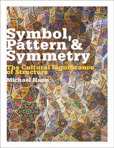 Symbol, Pattern and Symmetry : The Cultural Significance of Structure (Paperback)