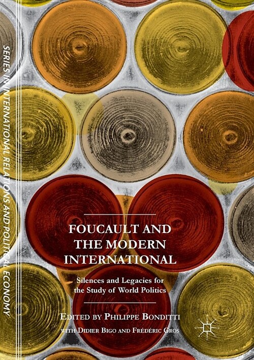 Foucault and the Modern International: Silences and Legacies for the Study of World Politics (Paperback)