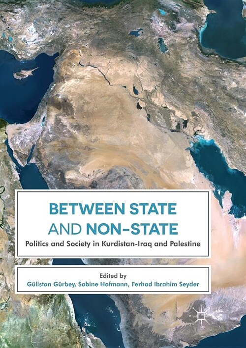 Between State and Non-State : Politics and Society in Kurdistan-Iraq and Palestine (Paperback, Softcover reprint of the original 1st ed. 2017)