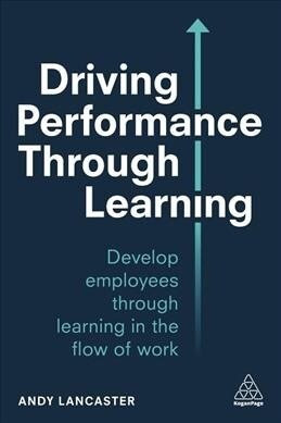 Driving Performance through Learning : Develop Employees through Effective Workplace Learning (Paperback)