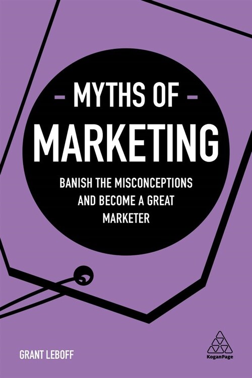 Myths of Marketing: Banish the Misconceptions and Become a Great Marketer (Hardcover)