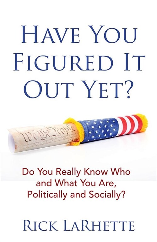 Have You Figured It Out Yet?: Do You Really Know Who and What You Are, Politically and Socially? (Paperback)
