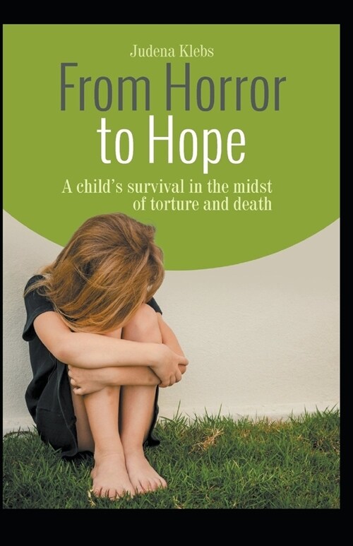 From Horror to Hope: A Childs Survival in the Midst of Torture and Death (Paperback)