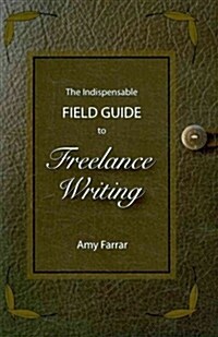 The Indispensable Field Guide to Freelance Writing (Paperback)
